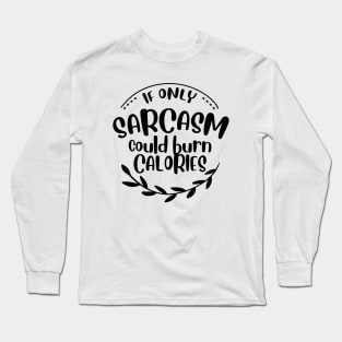 if only sarcasm burned calories Long Sleeve T-Shirt